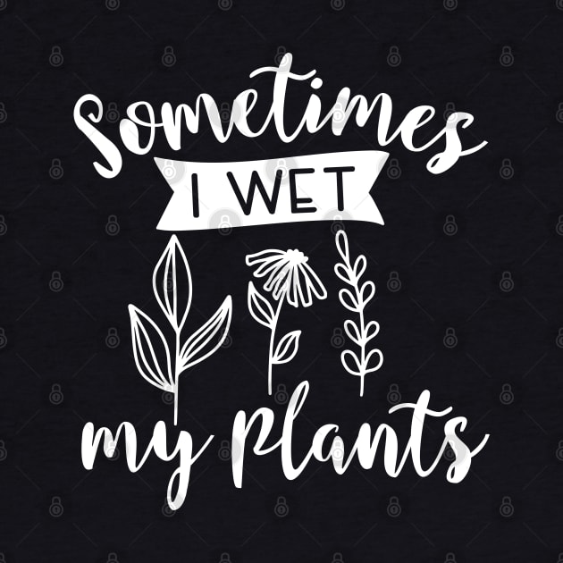 Sometimes I wet My Plants. by Satic